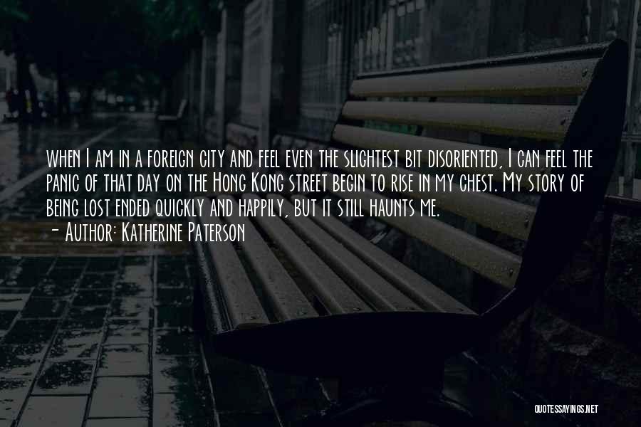 Katherine Paterson Quotes: When I Am In A Foreign City And Feel Even The Slightest Bit Disoriented, I Can Feel The Panic Of