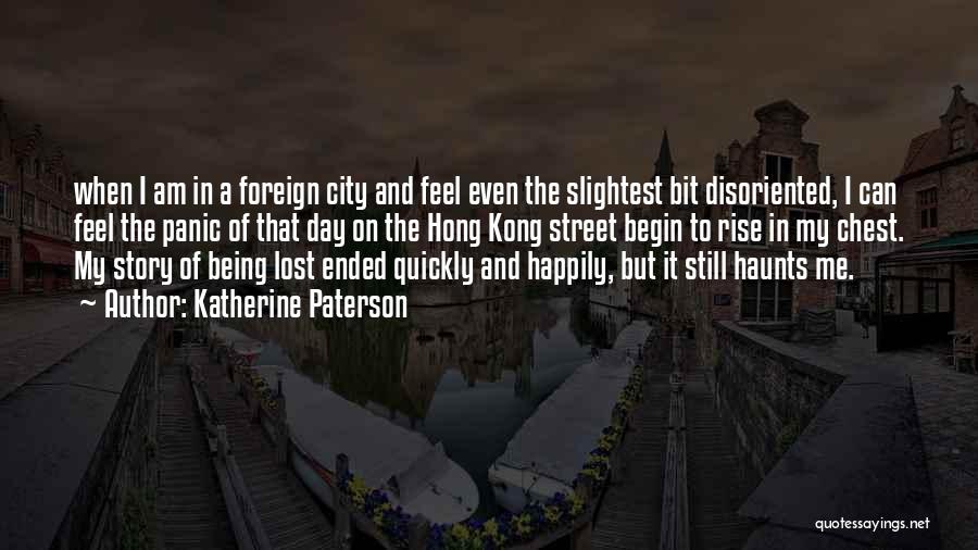 Katherine Paterson Quotes: When I Am In A Foreign City And Feel Even The Slightest Bit Disoriented, I Can Feel The Panic Of