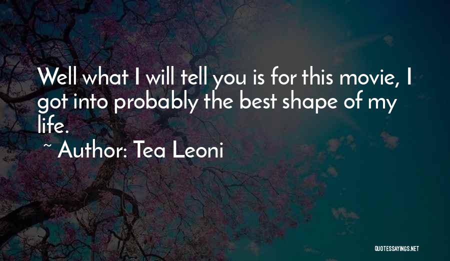 Tea Leoni Quotes: Well What I Will Tell You Is For This Movie, I Got Into Probably The Best Shape Of My Life.