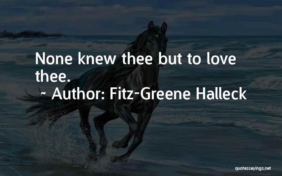 Fitz-Greene Halleck Quotes: None Knew Thee But To Love Thee.