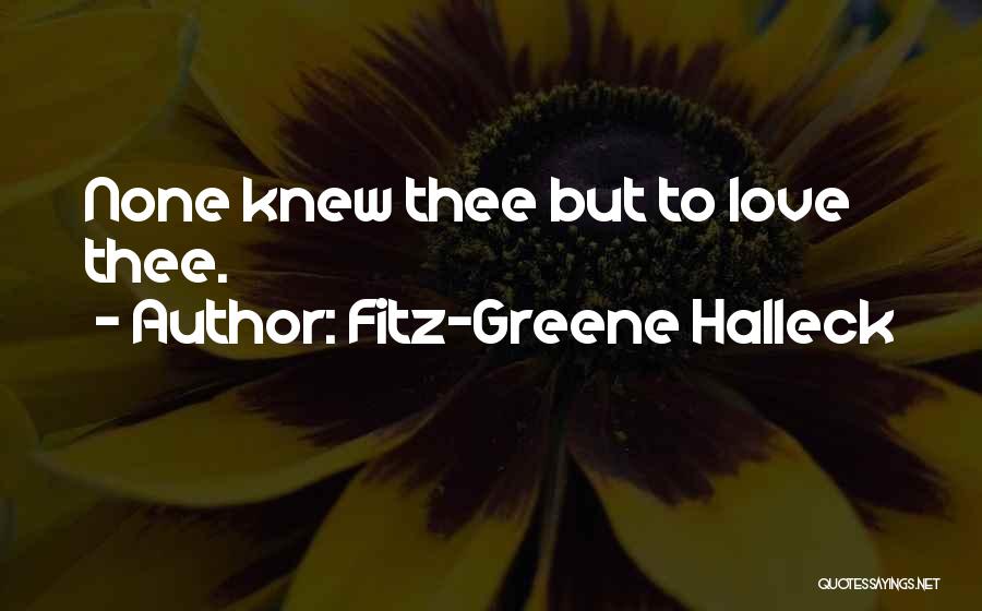 Fitz-Greene Halleck Quotes: None Knew Thee But To Love Thee.
