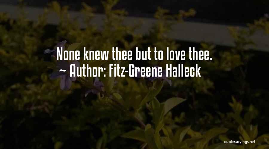 Fitz-Greene Halleck Quotes: None Knew Thee But To Love Thee.