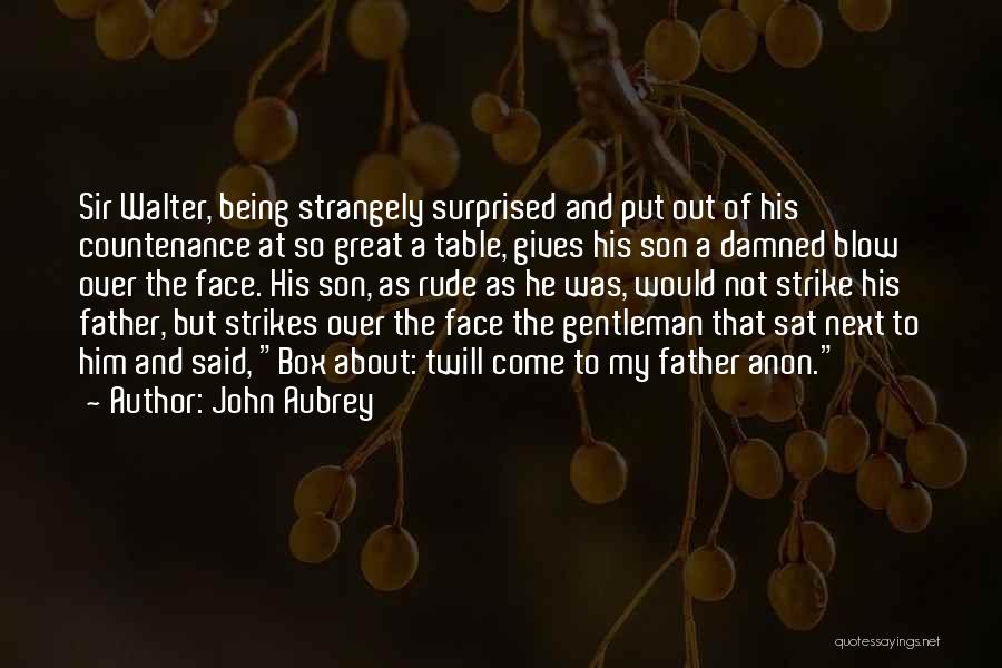 John Aubrey Quotes: Sir Walter, Being Strangely Surprised And Put Out Of His Countenance At So Great A Table, Gives His Son A