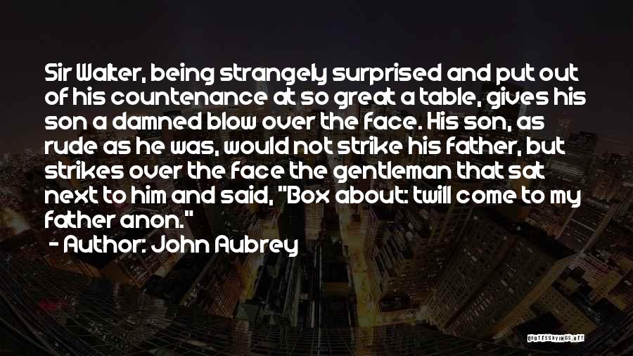 John Aubrey Quotes: Sir Walter, Being Strangely Surprised And Put Out Of His Countenance At So Great A Table, Gives His Son A