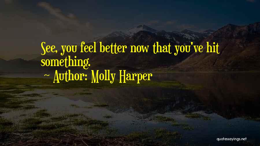 Molly Harper Quotes: See, You Feel Better Now That You've Hit Something.