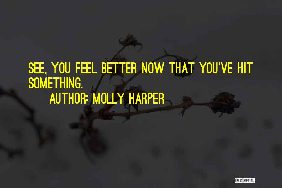 Molly Harper Quotes: See, You Feel Better Now That You've Hit Something.