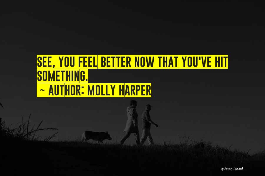 Molly Harper Quotes: See, You Feel Better Now That You've Hit Something.