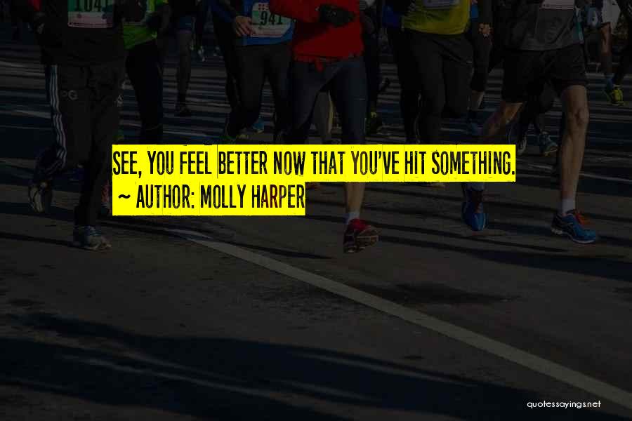 Molly Harper Quotes: See, You Feel Better Now That You've Hit Something.