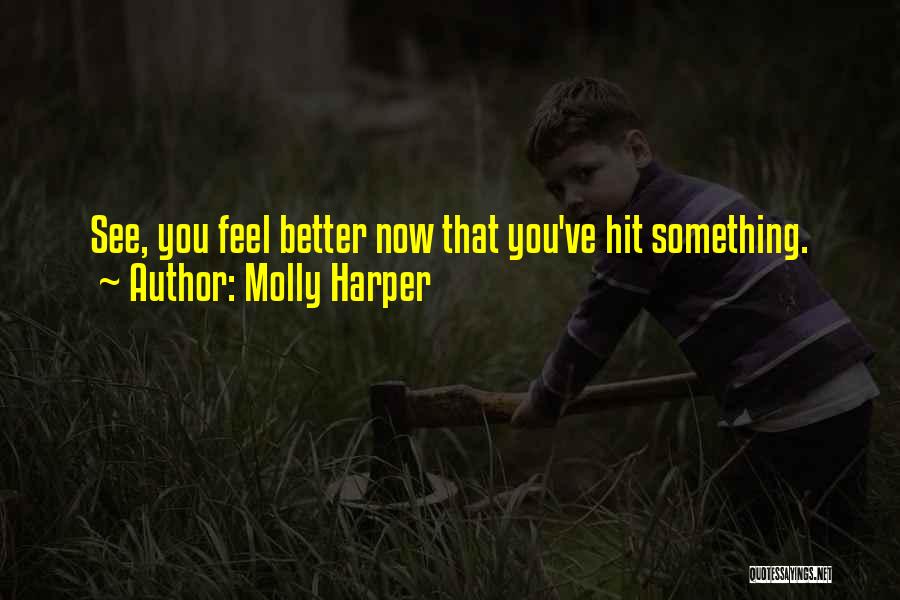 Molly Harper Quotes: See, You Feel Better Now That You've Hit Something.