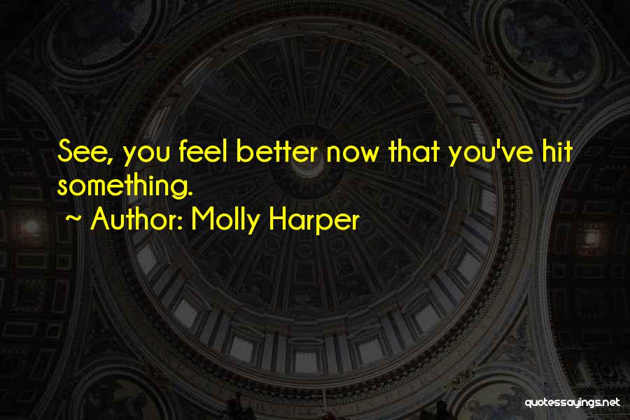 Molly Harper Quotes: See, You Feel Better Now That You've Hit Something.
