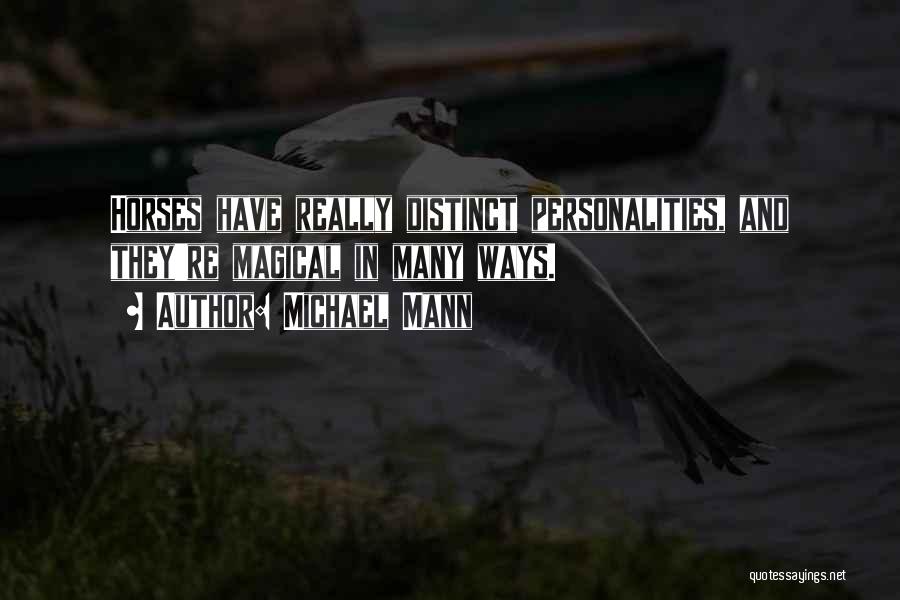 Michael Mann Quotes: Horses Have Really Distinct Personalities, And They're Magical In Many Ways.