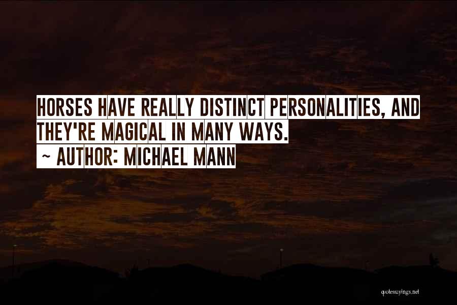 Michael Mann Quotes: Horses Have Really Distinct Personalities, And They're Magical In Many Ways.