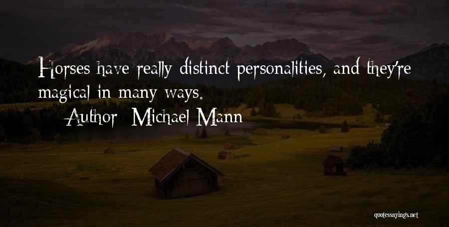 Michael Mann Quotes: Horses Have Really Distinct Personalities, And They're Magical In Many Ways.