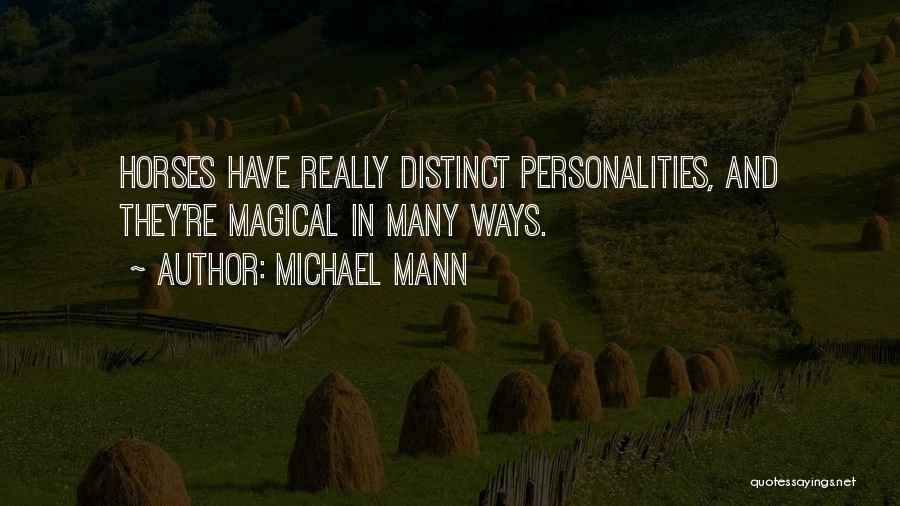 Michael Mann Quotes: Horses Have Really Distinct Personalities, And They're Magical In Many Ways.