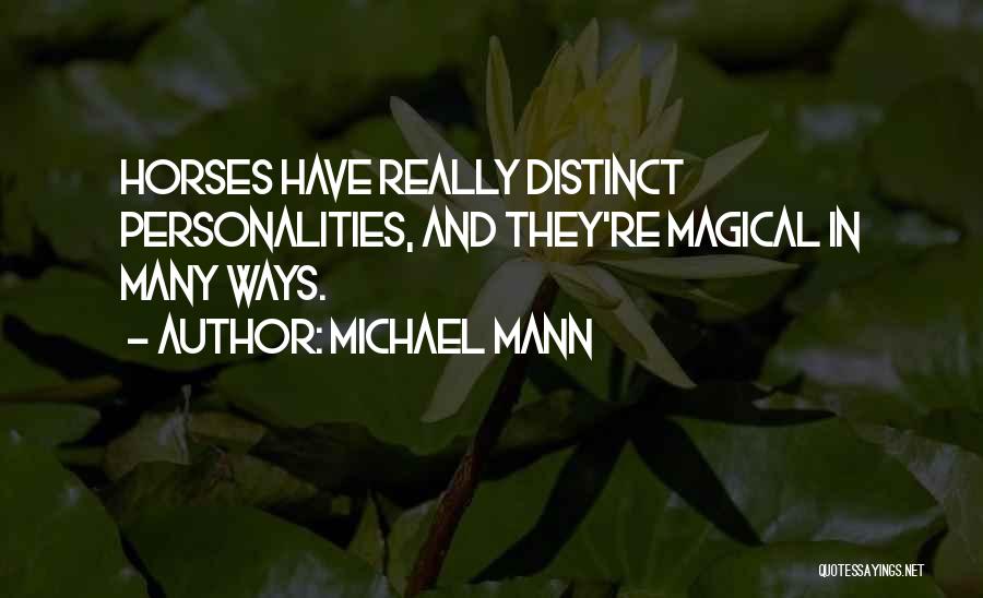 Michael Mann Quotes: Horses Have Really Distinct Personalities, And They're Magical In Many Ways.