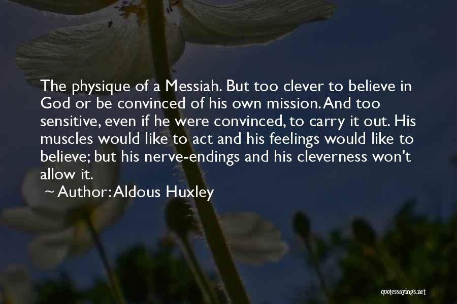 Aldous Huxley Quotes: The Physique Of A Messiah. But Too Clever To Believe In God Or Be Convinced Of His Own Mission. And