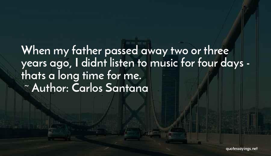 Carlos Santana Quotes: When My Father Passed Away Two Or Three Years Ago, I Didnt Listen To Music For Four Days - Thats