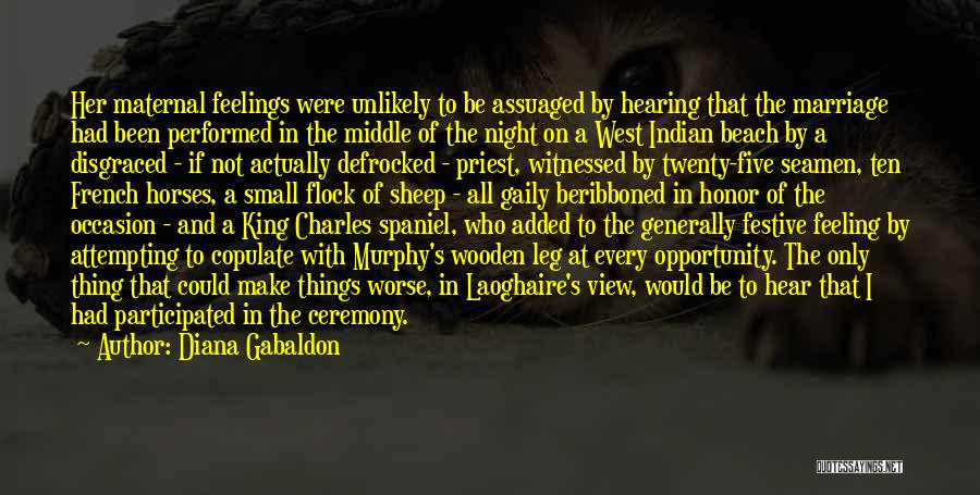 Diana Gabaldon Quotes: Her Maternal Feelings Were Unlikely To Be Assuaged By Hearing That The Marriage Had Been Performed In The Middle Of