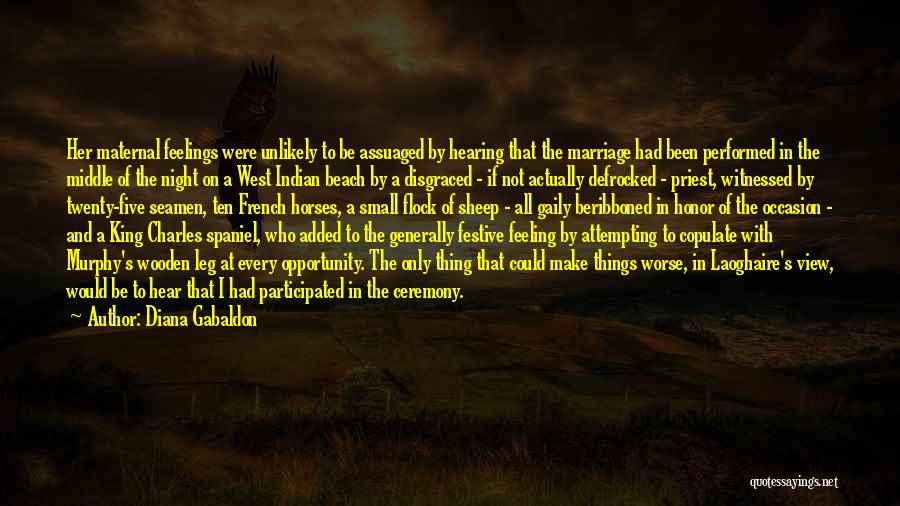Diana Gabaldon Quotes: Her Maternal Feelings Were Unlikely To Be Assuaged By Hearing That The Marriage Had Been Performed In The Middle Of