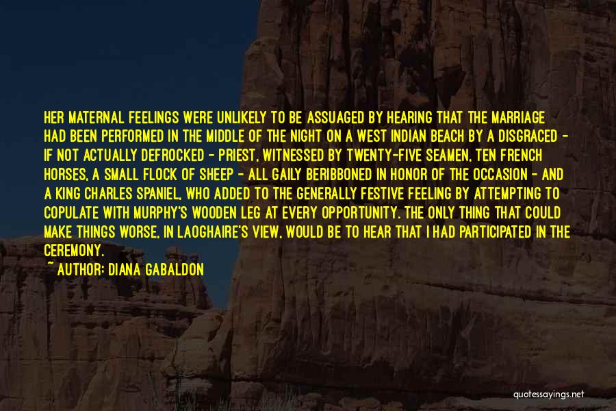 Diana Gabaldon Quotes: Her Maternal Feelings Were Unlikely To Be Assuaged By Hearing That The Marriage Had Been Performed In The Middle Of