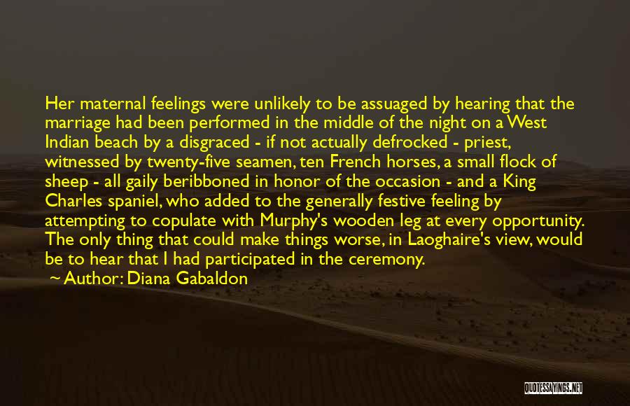 Diana Gabaldon Quotes: Her Maternal Feelings Were Unlikely To Be Assuaged By Hearing That The Marriage Had Been Performed In The Middle Of