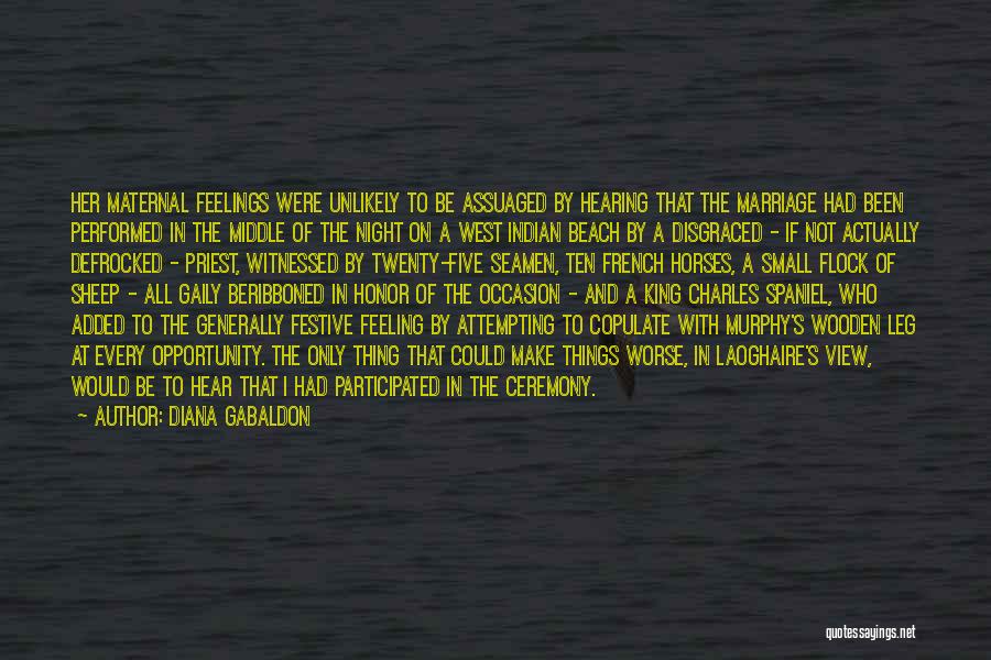 Diana Gabaldon Quotes: Her Maternal Feelings Were Unlikely To Be Assuaged By Hearing That The Marriage Had Been Performed In The Middle Of