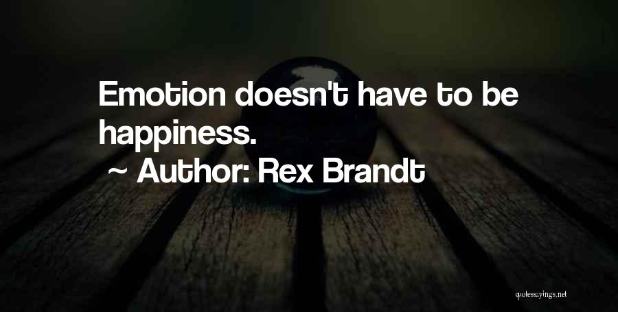 Rex Brandt Quotes: Emotion Doesn't Have To Be Happiness.