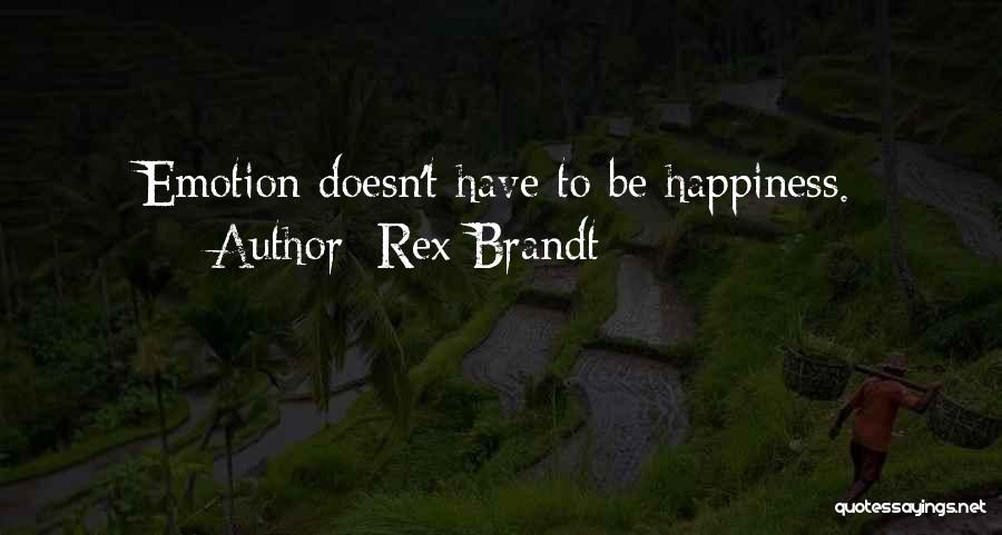 Rex Brandt Quotes: Emotion Doesn't Have To Be Happiness.