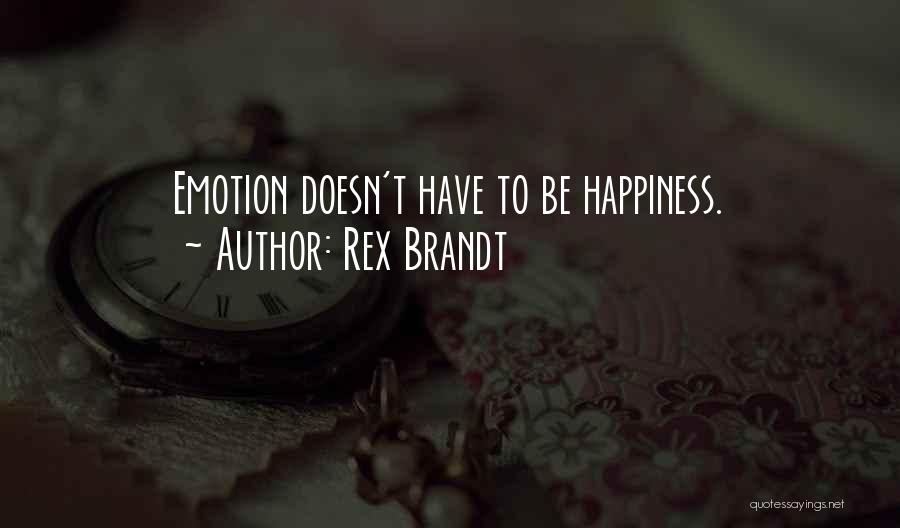 Rex Brandt Quotes: Emotion Doesn't Have To Be Happiness.