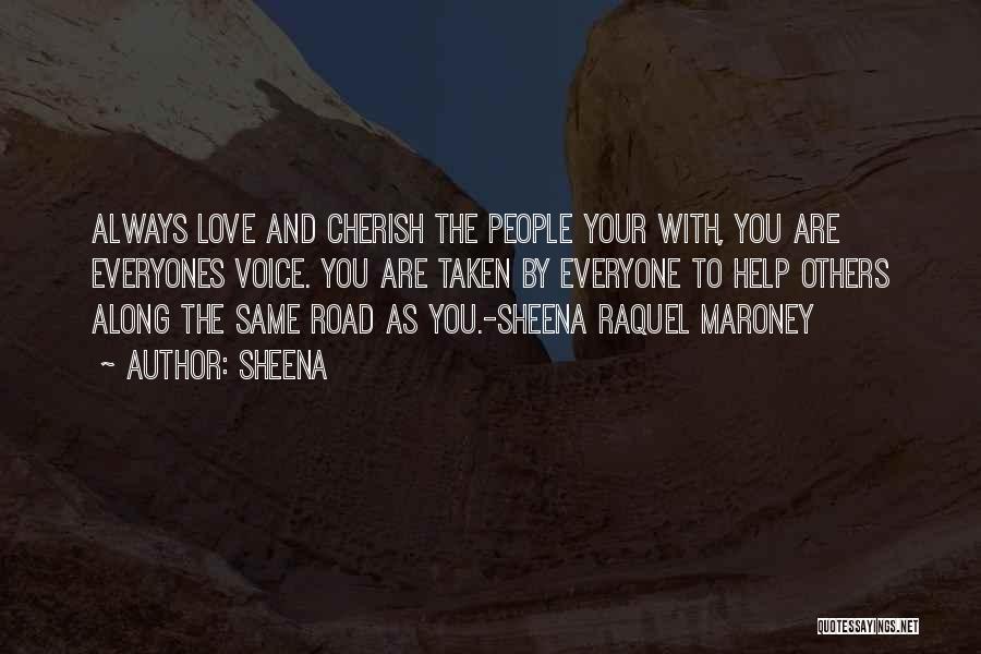 Sheena Quotes: Always Love And Cherish The People Your With, You Are Everyones Voice. You Are Taken By Everyone To Help Others