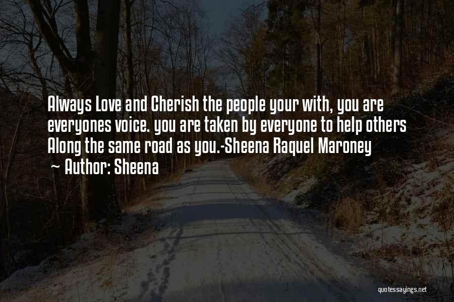 Sheena Quotes: Always Love And Cherish The People Your With, You Are Everyones Voice. You Are Taken By Everyone To Help Others