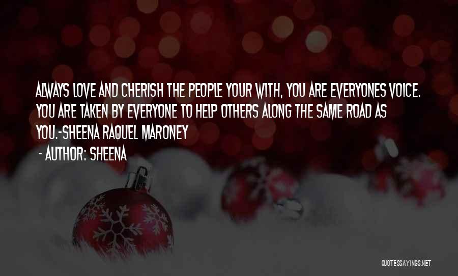 Sheena Quotes: Always Love And Cherish The People Your With, You Are Everyones Voice. You Are Taken By Everyone To Help Others