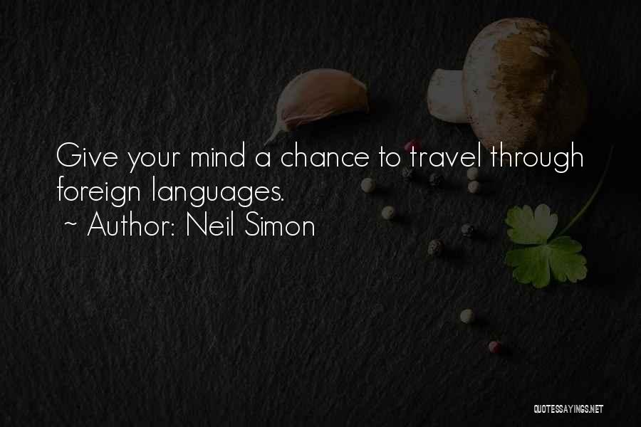 Neil Simon Quotes: Give Your Mind A Chance To Travel Through Foreign Languages.