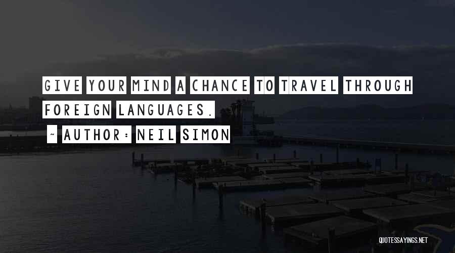 Neil Simon Quotes: Give Your Mind A Chance To Travel Through Foreign Languages.