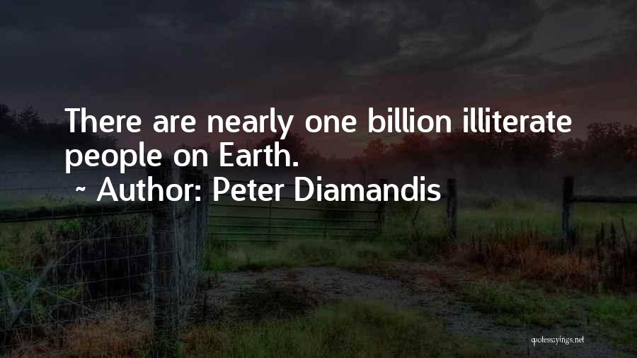 Peter Diamandis Quotes: There Are Nearly One Billion Illiterate People On Earth.