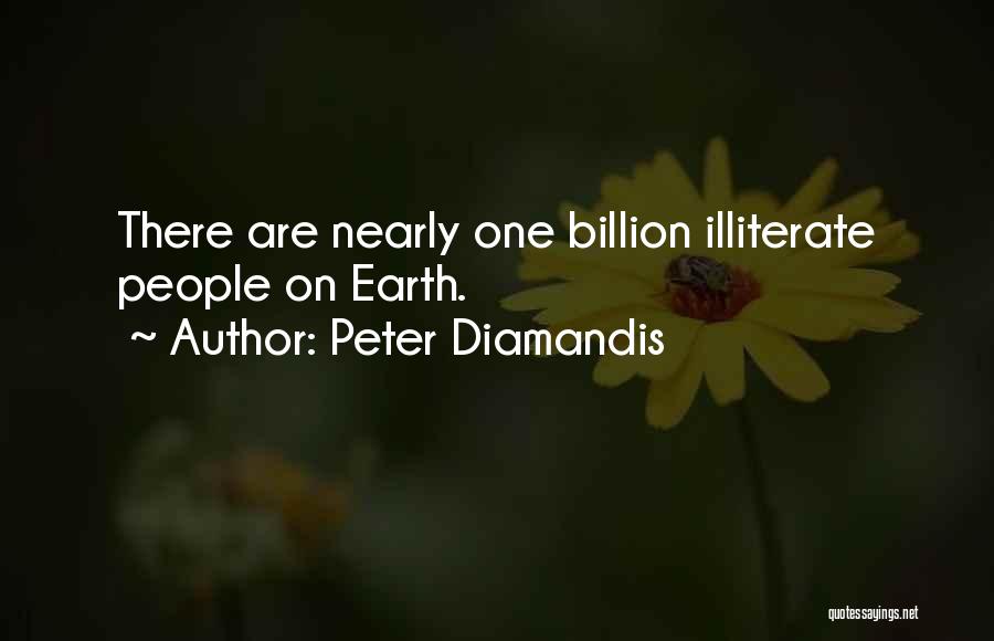 Peter Diamandis Quotes: There Are Nearly One Billion Illiterate People On Earth.