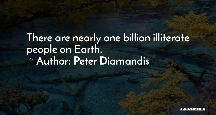 Peter Diamandis Quotes: There Are Nearly One Billion Illiterate People On Earth.