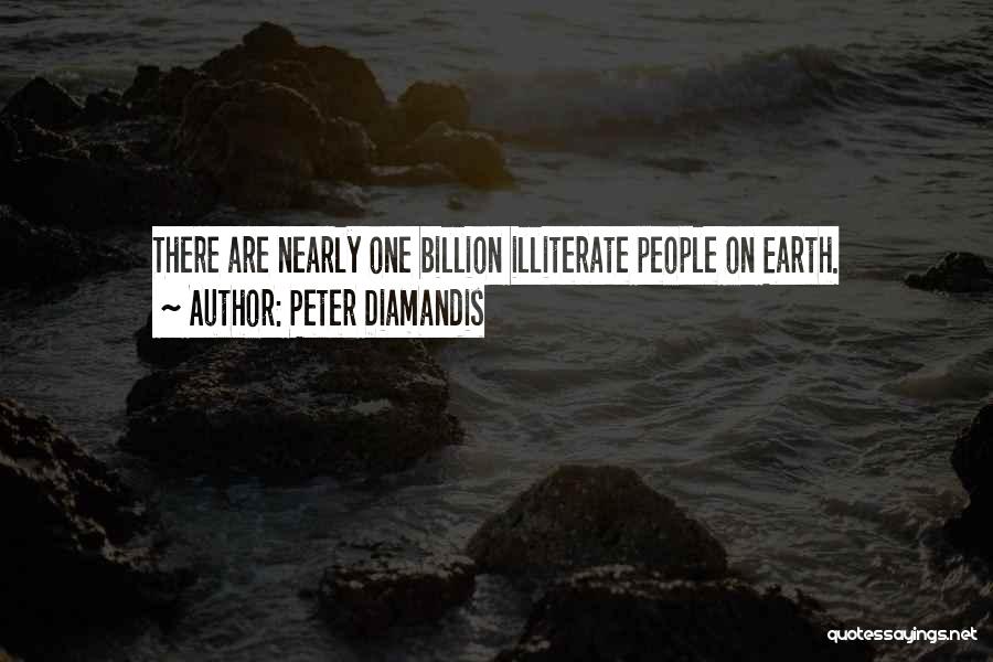 Peter Diamandis Quotes: There Are Nearly One Billion Illiterate People On Earth.