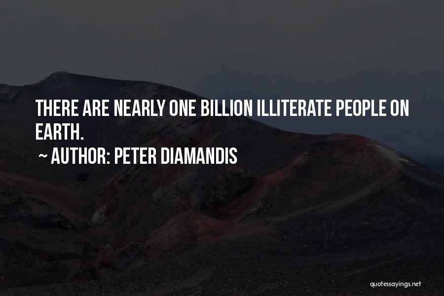 Peter Diamandis Quotes: There Are Nearly One Billion Illiterate People On Earth.