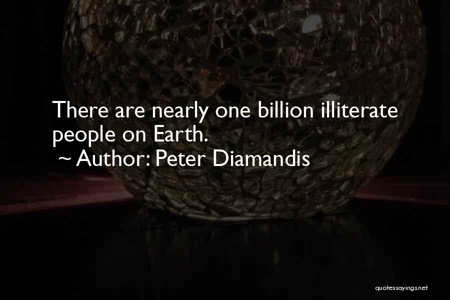 Peter Diamandis Quotes: There Are Nearly One Billion Illiterate People On Earth.