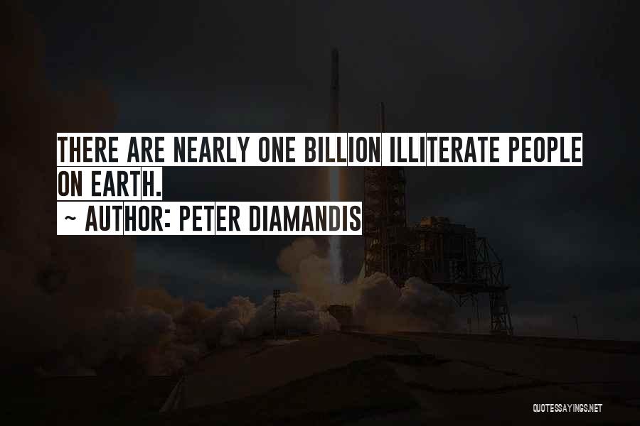 Peter Diamandis Quotes: There Are Nearly One Billion Illiterate People On Earth.