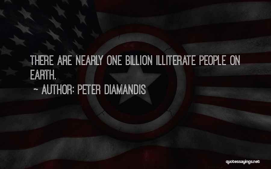 Peter Diamandis Quotes: There Are Nearly One Billion Illiterate People On Earth.