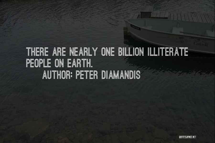 Peter Diamandis Quotes: There Are Nearly One Billion Illiterate People On Earth.