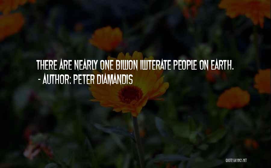 Peter Diamandis Quotes: There Are Nearly One Billion Illiterate People On Earth.
