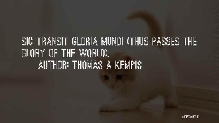 Thomas A Kempis Quotes: Sic Transit Gloria Mundi (thus Passes The Glory Of The World).