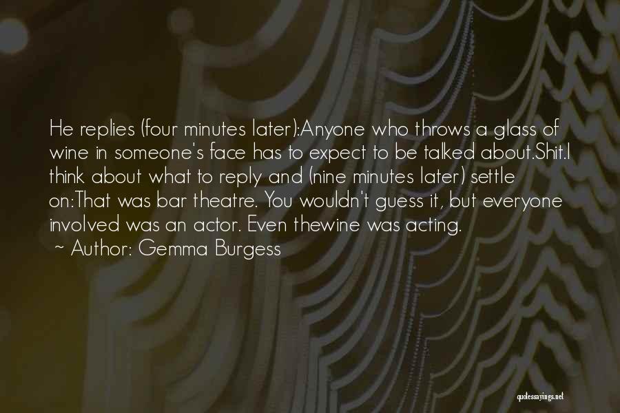 Gemma Burgess Quotes: He Replies (four Minutes Later):anyone Who Throws A Glass Of Wine In Someone's Face Has To Expect To Be Talked