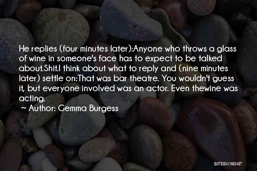 Gemma Burgess Quotes: He Replies (four Minutes Later):anyone Who Throws A Glass Of Wine In Someone's Face Has To Expect To Be Talked