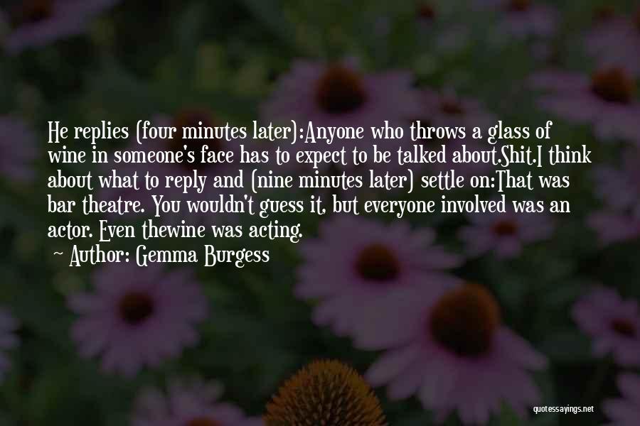 Gemma Burgess Quotes: He Replies (four Minutes Later):anyone Who Throws A Glass Of Wine In Someone's Face Has To Expect To Be Talked