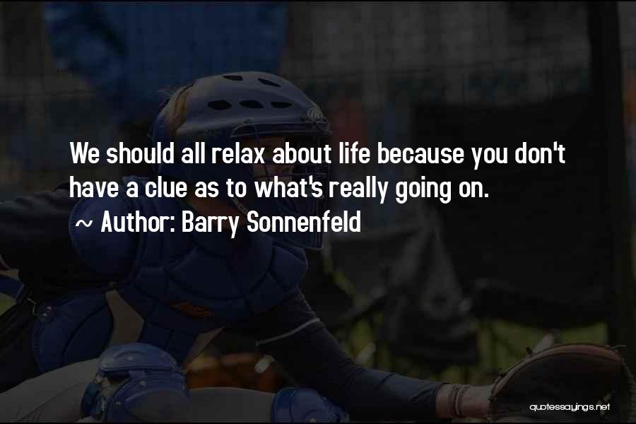 Barry Sonnenfeld Quotes: We Should All Relax About Life Because You Don't Have A Clue As To What's Really Going On.