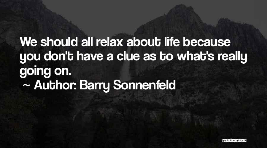 Barry Sonnenfeld Quotes: We Should All Relax About Life Because You Don't Have A Clue As To What's Really Going On.